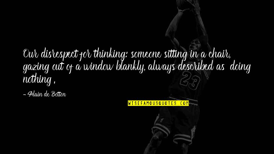 Babben Larssons Height Quotes By Alain De Botton: Our disrespect for thinking: someone sitting in a Babben Larssons Height Quotes By Alain De Botton: Our disrespect for thinking: someone sitting in a