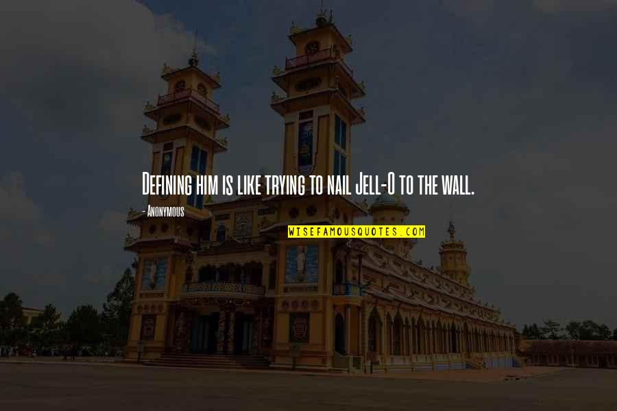 Babbenat Quotes By Anonymous: Defining him is like trying to nail Jell-O