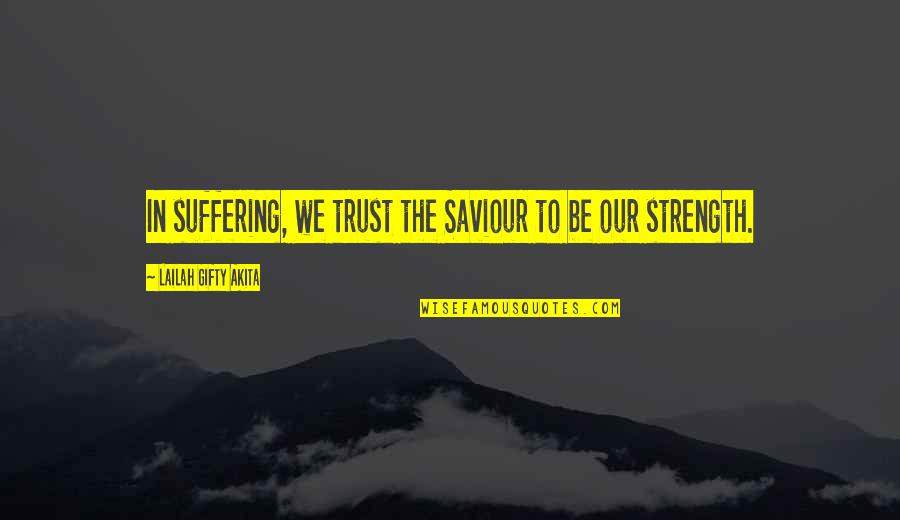 Babbidge Library Quotes By Lailah Gifty Akita: In suffering, we trust the Saviour to be