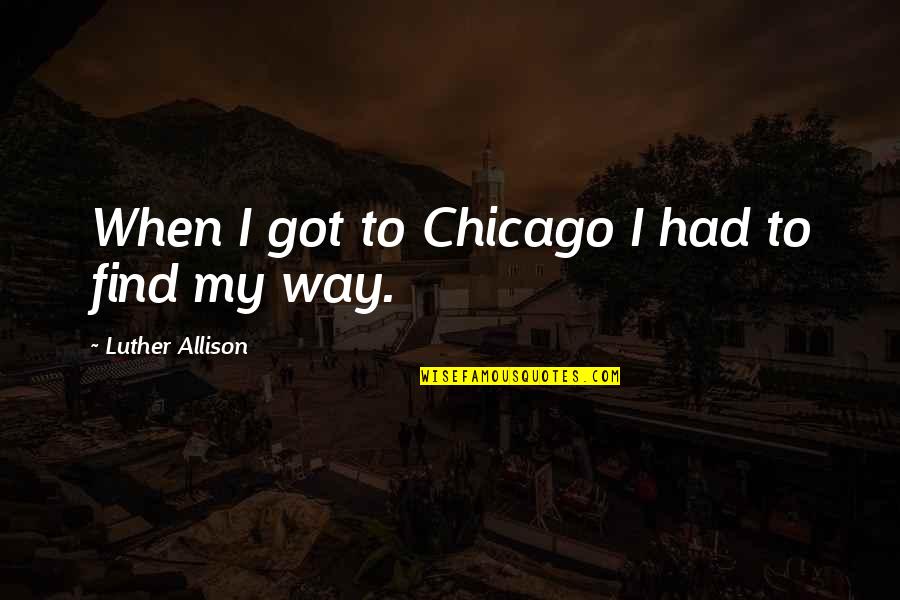 Babbies Quotes By Luther Allison: When I got to Chicago I had to