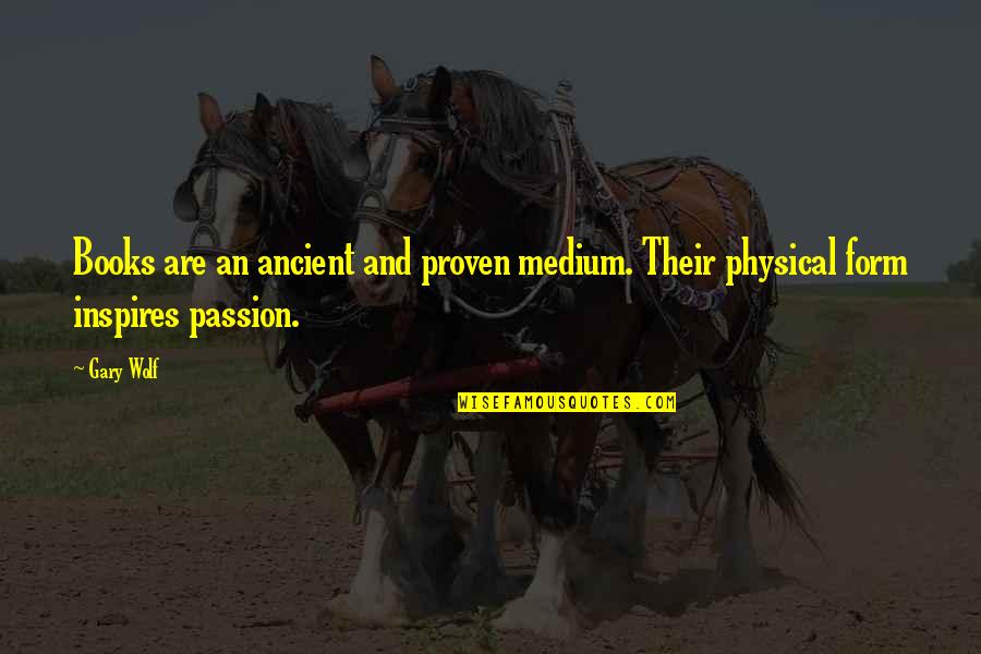Babbish Book Quotes By Gary Wolf: Books are an ancient and proven medium. Their