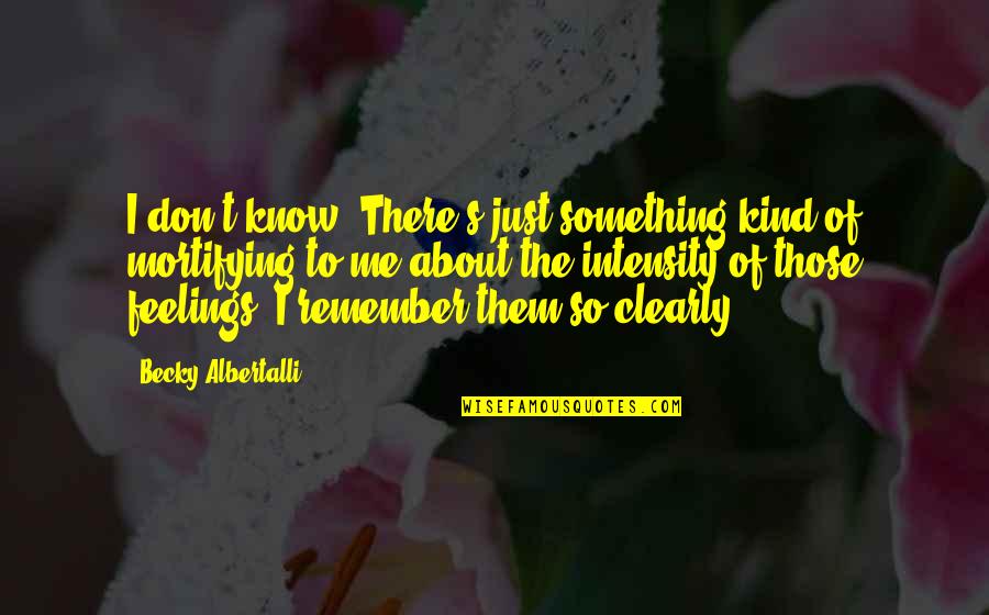 Babbish Shoe Quotes By Becky Albertalli: I don't know. There's just something kind of Babbish Shoe Quotes By Becky Albertalli: I don't know. There's just something kind of