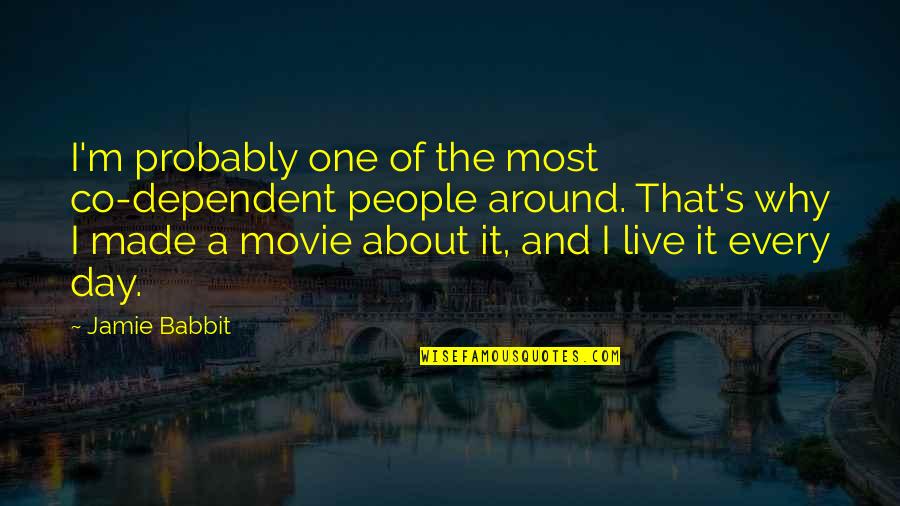 Babbit Quotes By Jamie Babbit: I'm probably one of the most co-dependent people