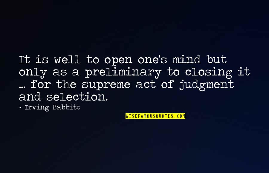 Babbitt Quotes By Irving Babbitt: It is well to open one's mind but Babbitt Quotes By Irving Babbitt: It is well to open one's mind but
