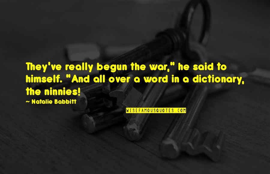 Babbitt Quotes By Natalie Babbitt: They've really begun the war," he said to Babbitt Quotes By Natalie Babbitt: They've really begun the war," he said to
