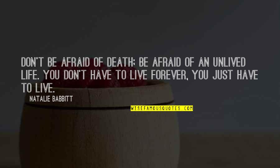 Babbitt Quotes By Natalie Babbitt: Don't be afraid of death; be afraid of Babbitt Quotes By Natalie Babbitt: Don't be afraid of death; be afraid of
