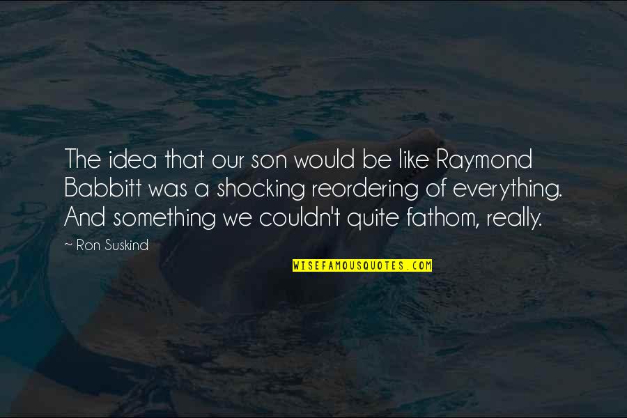 Babbitt Quotes By Ron Suskind: The idea that our son would be like Babbitt Quotes By Ron Suskind: The idea that our son would be like