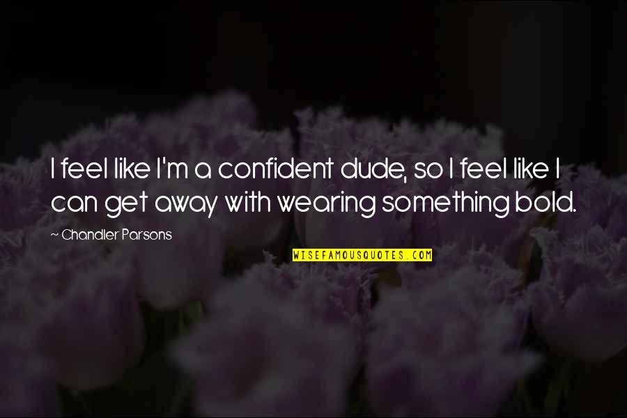 Babbitt Satire Quotes By Chandler Parsons: I feel like I'm a confident dude, so Babbitt Satire Quotes By Chandler Parsons: I feel like I'm a confident dude, so