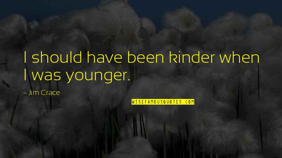 Babbitt Satire Quotes By Jim Crace: I should have been kinder when I was Babbitt Satire Quotes By Jim Crace: I should have been kinder when I was