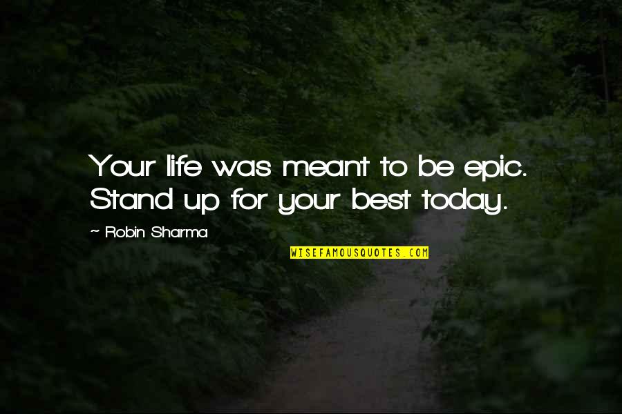 Babbitt Satire Quotes By Robin Sharma: Your life was meant to be epic. Stand