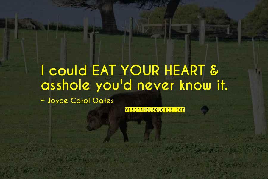 Babbitts Online Quotes By Joyce Carol Oates: I could EAT YOUR HEART & asshole you'd Babbitts Online Quotes By Joyce Carol Oates: I could EAT YOUR HEART & asshole you'd