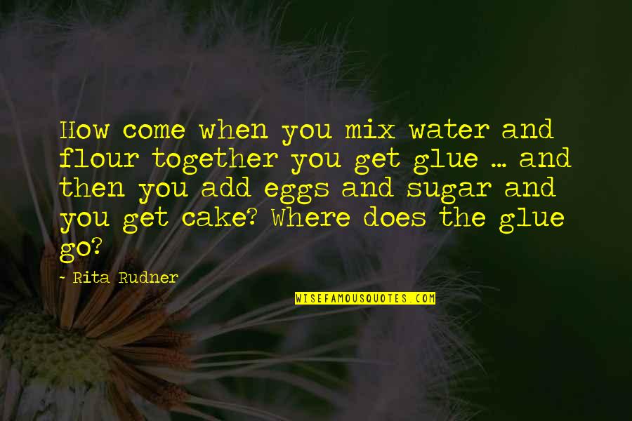 Babbitts Online Quotes By Rita Rudner: How come when you mix water and flour