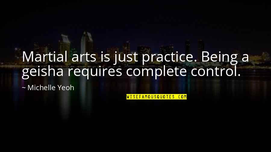 Babbity Bumble Quotes By Michelle Yeoh: Martial arts is just practice. Being a geisha