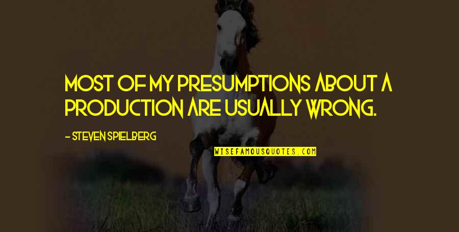 Babbity Bumble Quotes By Steven Spielberg: Most of my presumptions about a production are Babbity Bumble Quotes By Steven Spielberg: Most of my presumptions about a production are