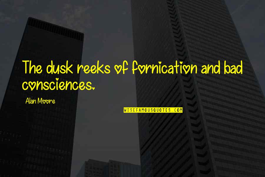 Babble Quotes By Alan Moore: The dusk reeks of fornication and bad consciences.