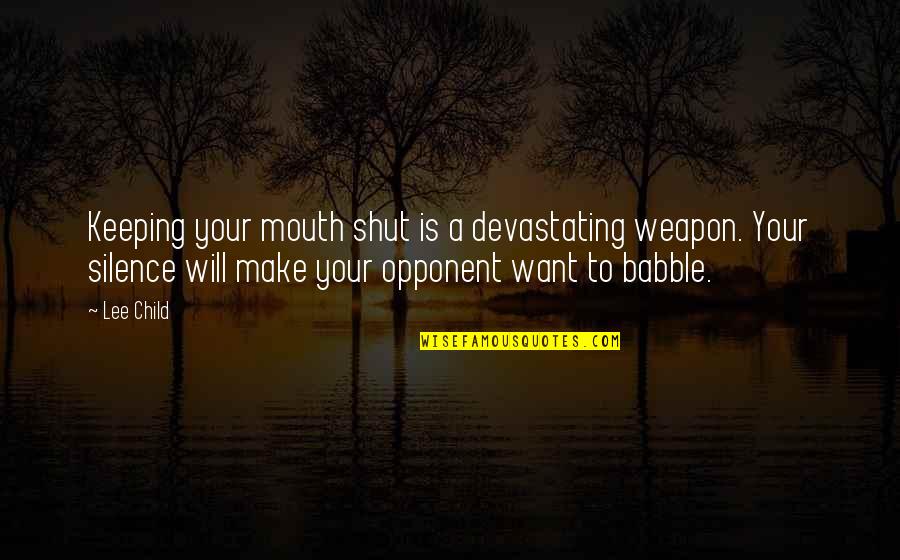 Babble Quotes By Lee Child: Keeping your mouth shut is a devastating weapon.