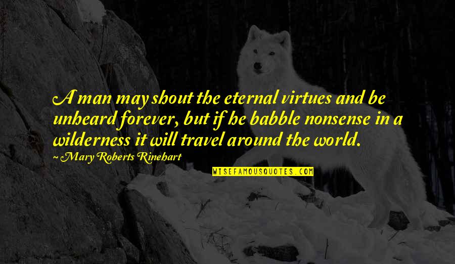 Babble Quotes By Mary Roberts Rinehart: A man may shout the eternal virtues and