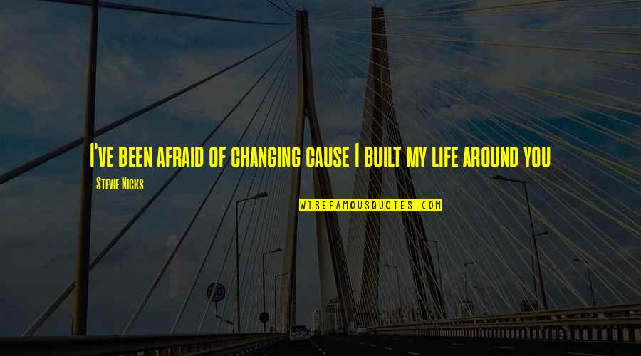 Babble Quotes By Stevie Nicks: I've been afraid of changing cause I built