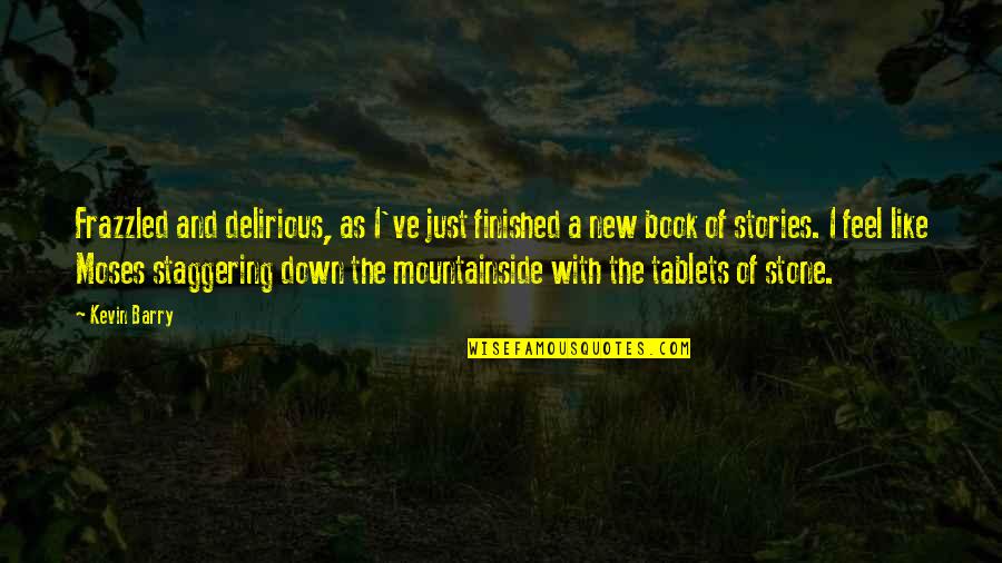 Babbled Quotes By Kevin Barry: Frazzled and delirious, as I've just finished a