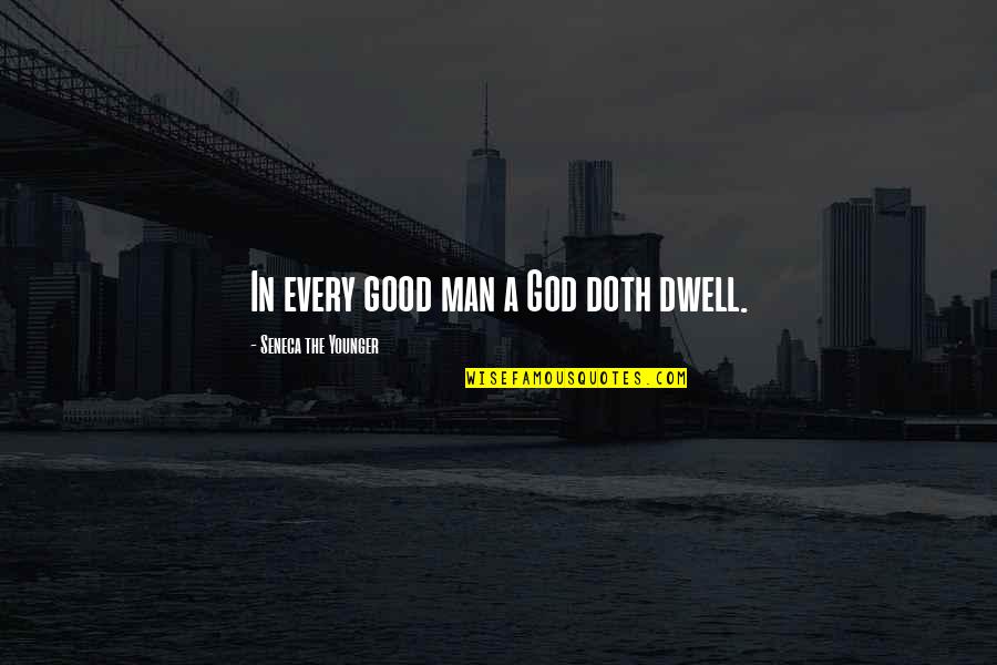 Babbled Quotes By Seneca The Younger: In every good man a God doth dwell.