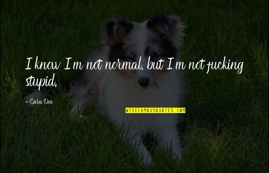 Babbler Bird Quotes By Cara Dee: I know I'm not normal, but I'm not
