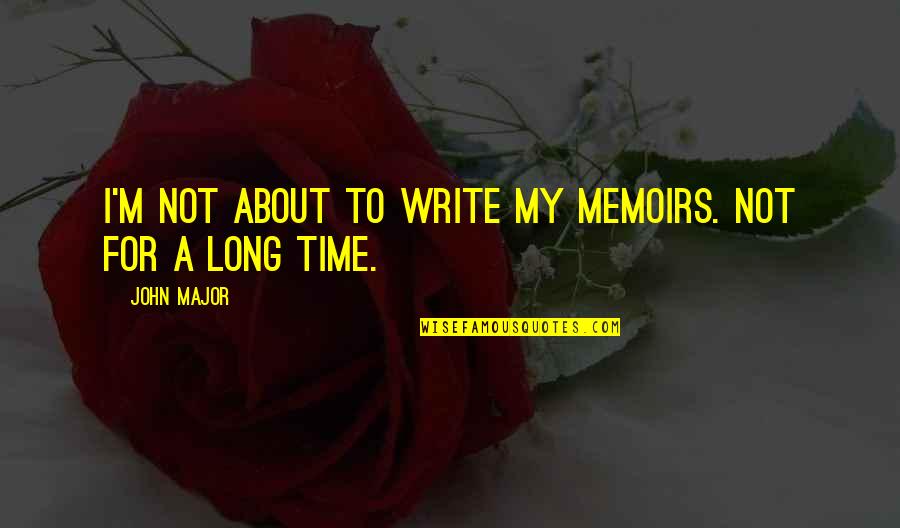 Babbles Crossword Quotes By John Major: I'm not about to write my memoirs. Not