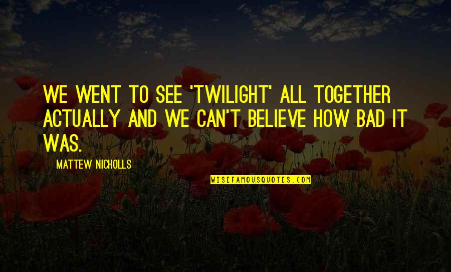Babblings And More Quotes By Mattew Nicholls: We went to see 'Twilight' all together actually