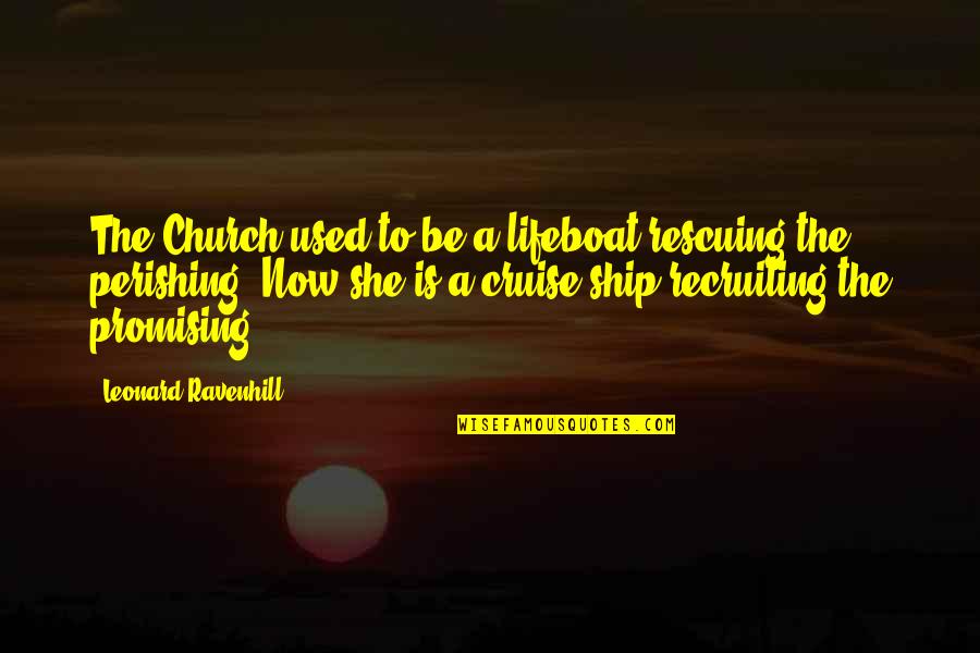Babboo Quotes By Leonard Ravenhill: The Church used to be a lifeboat rescuing