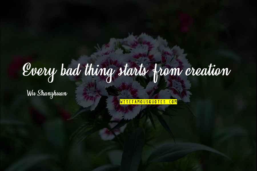 Babboo Quotes By Wu Shanzhuan: Every bad thing starts from creation.