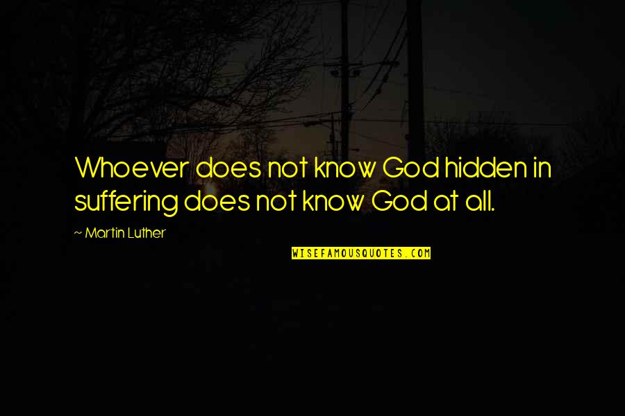 Babbos Mista Quotes By Martin Luther: Whoever does not know God hidden in suffering