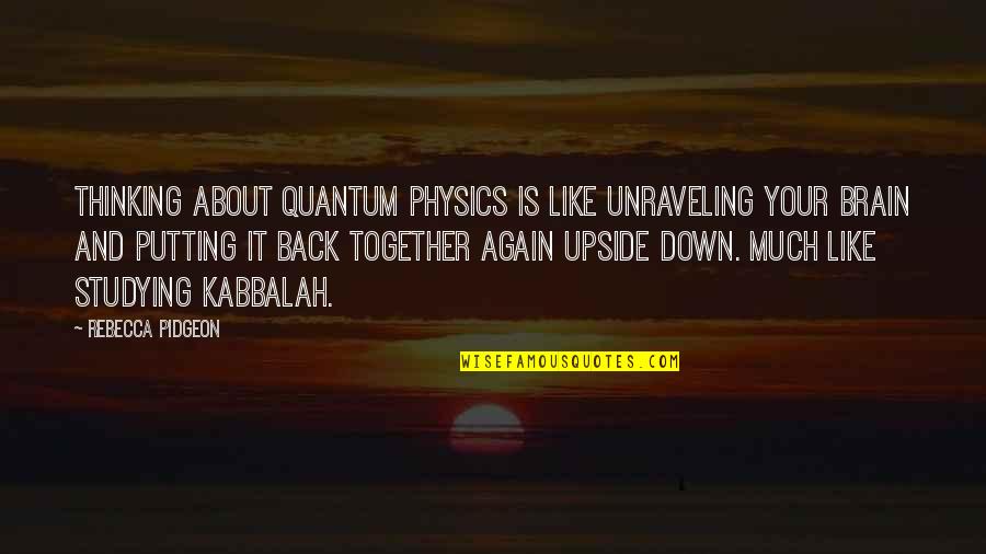 Babbo's Quotes By Rebecca Pidgeon: Thinking about quantum physics is like unraveling your