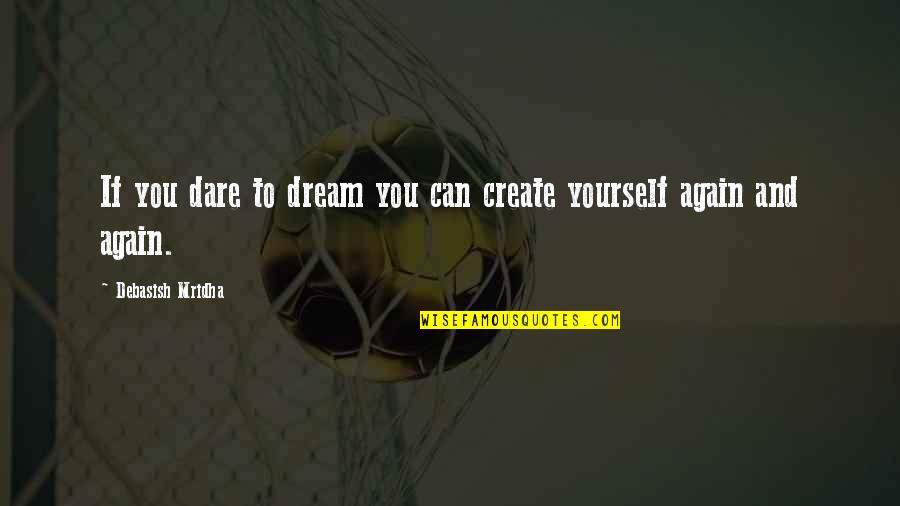 Babcia Gotuje Quotes By Debasish Mridha: If you dare to dream you can create Babcia Gotuje Quotes By Debasish Mridha: If you dare to dream you can create
