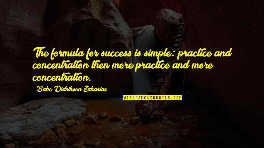 Babe Didrikson Quotes By Babe Didrikson Zaharias: The formula for success is simple: practice and