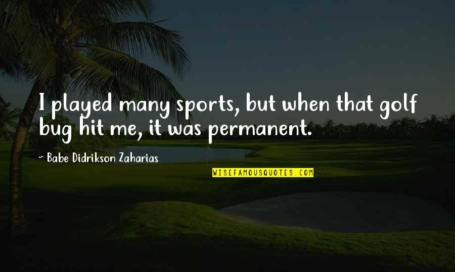 Babe Didrikson Quotes By Babe Didrikson Zaharias: I played many sports, but when that golf