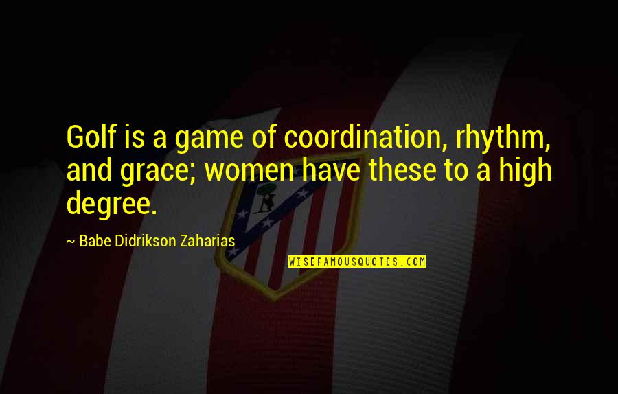 Babe Didrikson Quotes By Babe Didrikson Zaharias: Golf is a game of coordination, rhythm, and