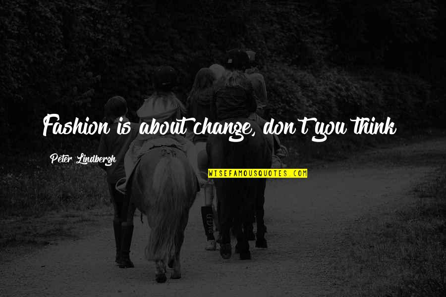 Babe Film Quotes By Peter Lindbergh: Fashion is about change, don't you think? Babe Film Quotes By Peter Lindbergh: Fashion is about change, don't you think?