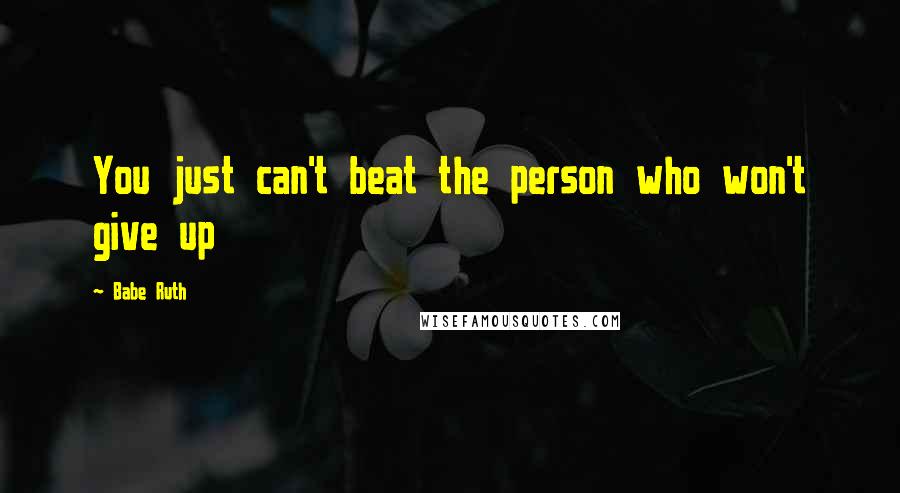 Babe Ruth quotes: You just can't beat the person who won't give up