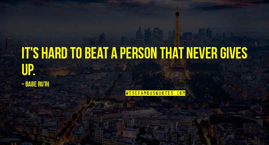 Babe Ruth Quotes By Babe Ruth: It's hard to beat a person that never