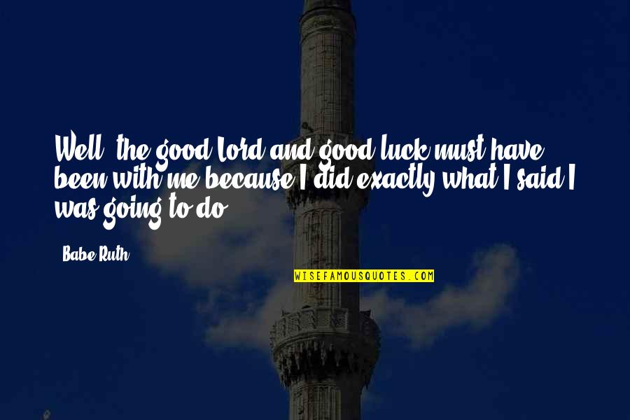 Babe Ruth Quotes By Babe Ruth: Well, the good Lord and good luck must