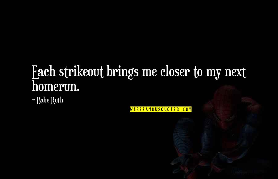 Babe Ruth Quotes By Babe Ruth: Each strikeout brings me closer to my next
