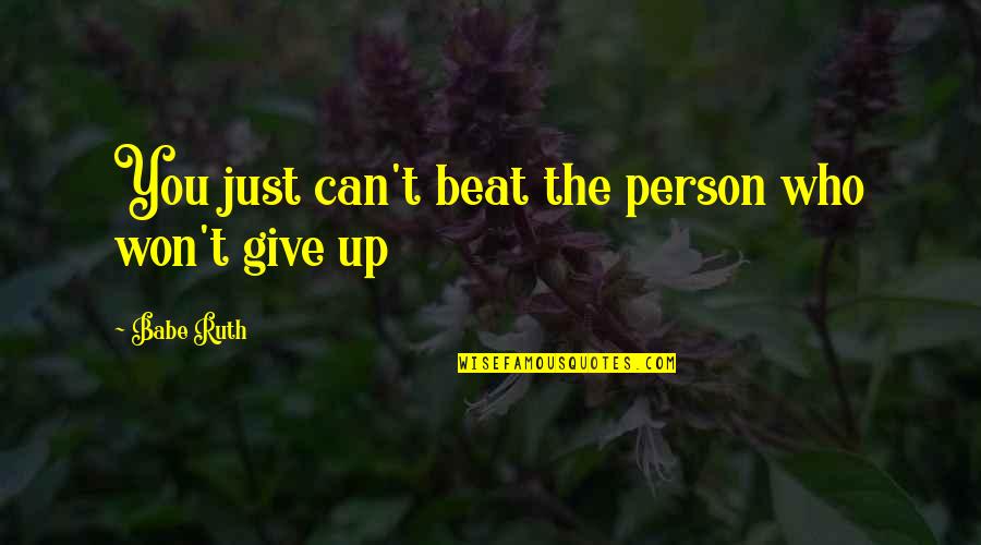 Babe Ruth Quotes By Babe Ruth: You just can't beat the person who won't