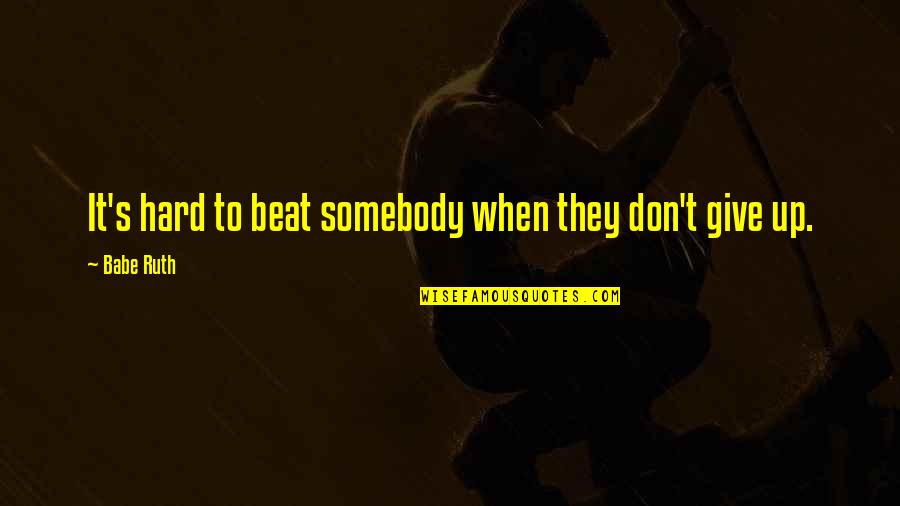 Babe Ruth Quotes By Babe Ruth: It's hard to beat somebody when they don't