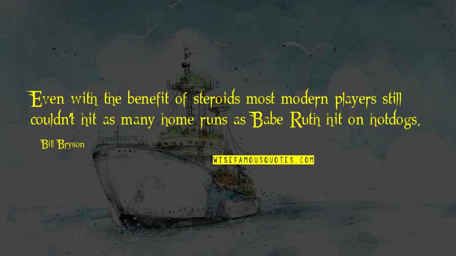 Babe Ruth Quotes By Bill Bryson: Even with the benefit of steroids most modern