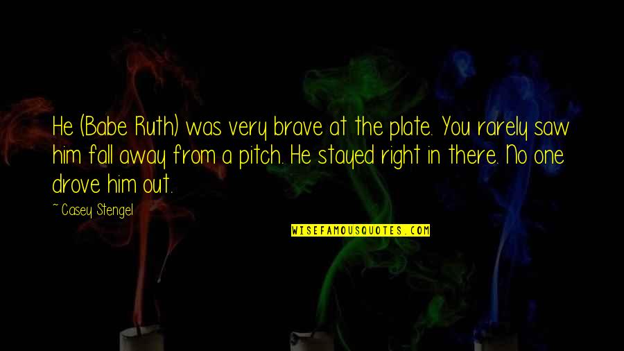 Babe Ruth Quotes By Casey Stengel: He (Babe Ruth) was very brave at the