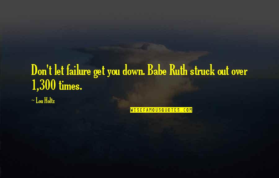 Babe Ruth Quotes By Lou Holtz: Don't let failure get you down. Babe Ruth
