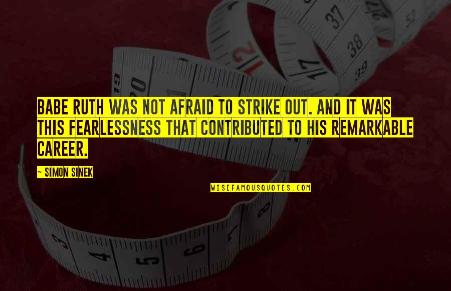 Babe Ruth Quotes By Simon Sinek: Babe Ruth was not afraid to strike out.