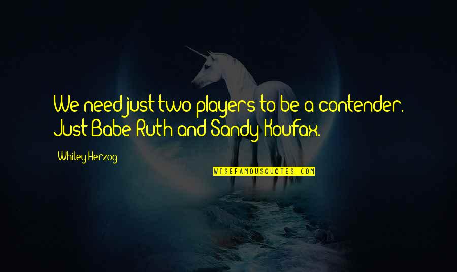 Babe Ruth Quotes By Whitey Herzog: We need just two players to be a