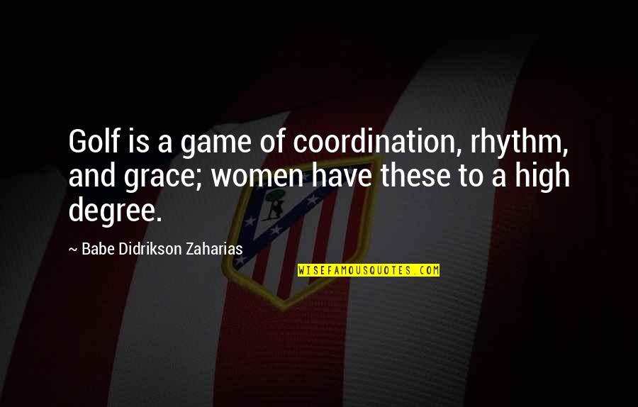 Babe Zaharias Quotes By Babe Didrikson Zaharias: Golf is a game of coordination, rhythm, and