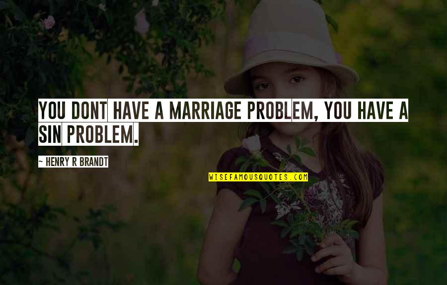 Babealicious Quotes By Henry R Brandt: You dont have a marriage problem, you have