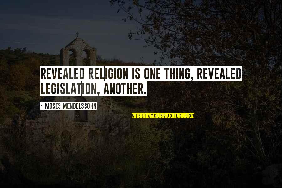 Babel Chat Quotes By Moses Mendelssohn: Revealed religion is one thing, revealed legislation, another.